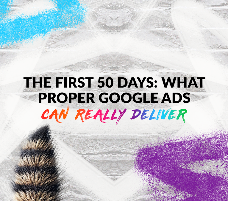 The First 50 Days: What Proper Google Ads Can Really Deliver.