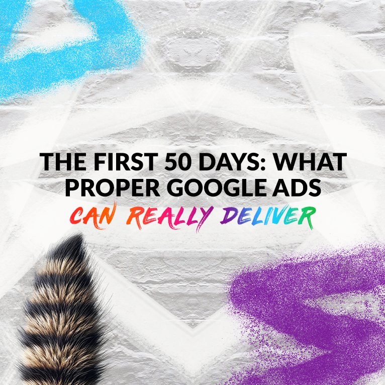 The First 50 Days: What Proper Google Ads Can Really Deliver.